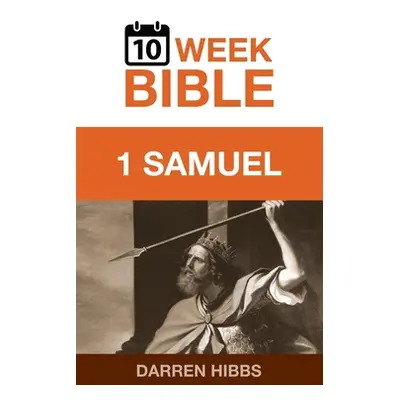 "1 Samuel: A 10 Week Bible Study" - "" ("Hibbs Darren")