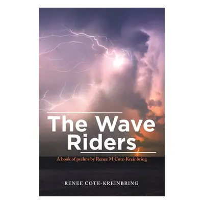 "The Wave Riders: A Book of Psalms by Renee M Cote-Kreinbring" - "" ("Cote-Kreinbring Renee")