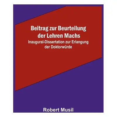 "Beitrag zur Beurteilung der Lehren Machs; Inaugural-Dissertation zur Erlangung der Doktorwrde" 