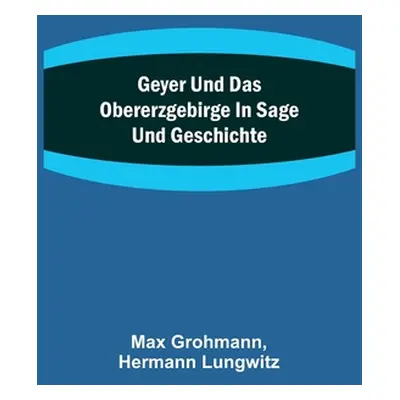 "Geyer und das Obererzgebirge in Sage und Geschichte" - "" ("Grohmann Max")