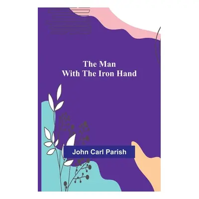 "The Man with the Iron Hand" - "" ("Carl Parish John")