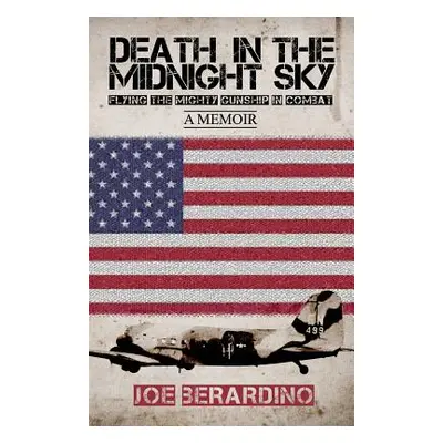 "Death in the Midnight Sky: Flying the Mighty Gunship in Combat: A Memoir" - "" ("Berardino Joe"