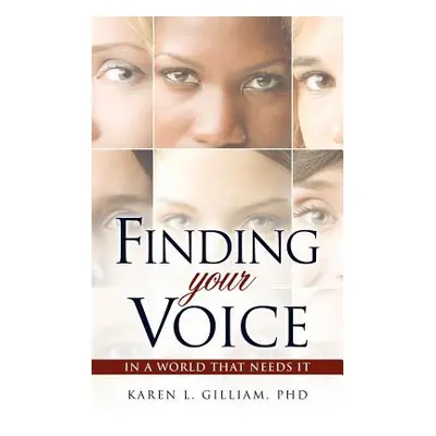 "Finding Your Voice in a World That Needs It" - "" ("Gilliam Karen L.")