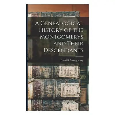 "A Genealogical History of the Montgomerys and Their Descendants" - "" ("Montgomery David B.")