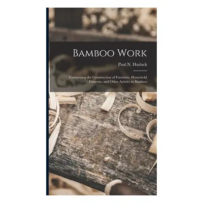 "Bamboo Work; Comprising the Construction of Furniture, Household Fitments, and Other Articles i