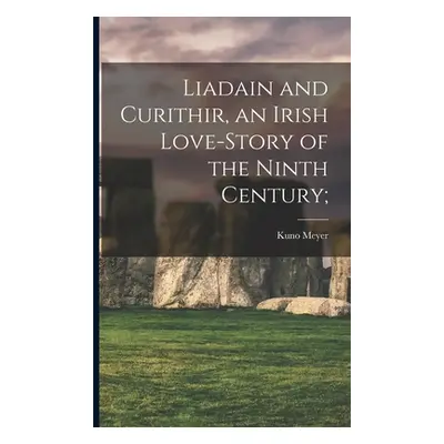 "Liadain and Curithir, an Irish Love-story of the Ninth Century;" - "" ("Meyer Kuno 1858-1919")