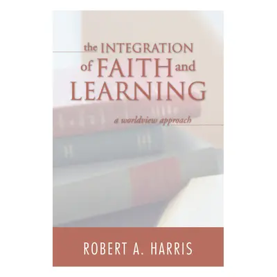 "The Integration of Faith and Learning" - "" ("Harris Robert A.")