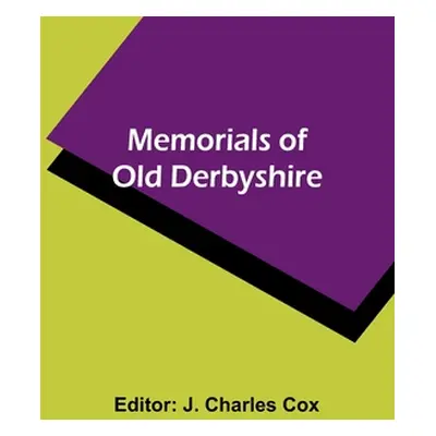 "Memorials of old Derbyshire" - "" ("Cox J. Charles")