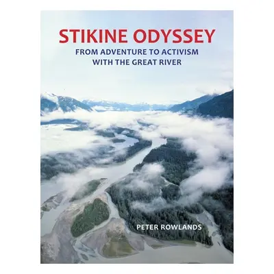 "Stikine Odyssey: From Adventure to Activism with The Great River" - "" ("Rowlands Peter")