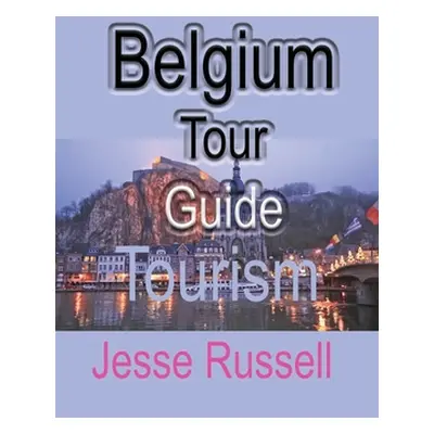 "Belgium Tour Guide: Tourism" - "" ("Russell Jesse")