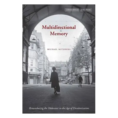 "Multidirectional Memory: Remembering the Holocaust in the Age of Decolonization" - "" ("Rothber