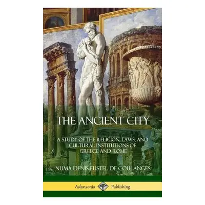 "The Ancient City: A Study of the Religion, Laws, and Cultural Institutions of Greece and Rome (