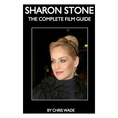 "Sharon Stone: The Complete Film Guide" - "" ("Wade Chris")