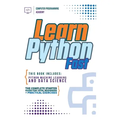 "Learn Python Fast: This Book Includes: Python Machine Learning and Data Science. The Complete S