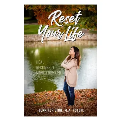 "Reset Your Life: Heal - Reconnect - Move Forward" - "" ("Dinh Jennifer")