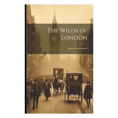 "The Wilds of London" - "" ("Greenwood James")