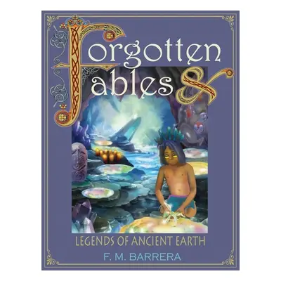 "Forgotten Fables: And Legends of Ancient Earth" - "" ("Barrera F. M.")