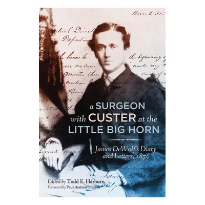 "A Surgeon with Custer at the Little Big Horn: James DeWolf's Diary and Letters, 1876" - "" ("De