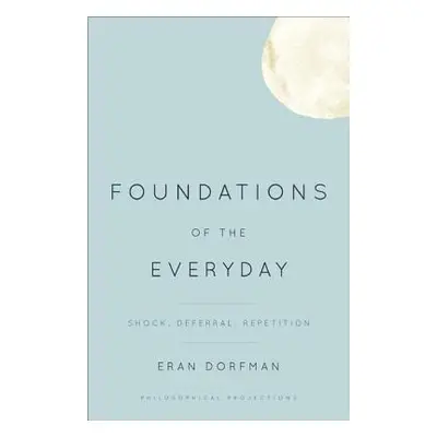 "Foundations of the Everyday: Shock, Deferral, Repetition" - "" ("Dorfman Eran")