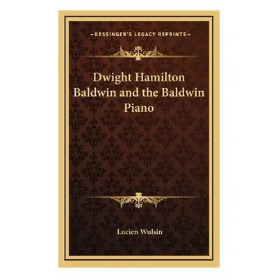 "Dwight Hamilton Baldwin and the Baldwin Piano" - "" ("Wulsin Lucien")