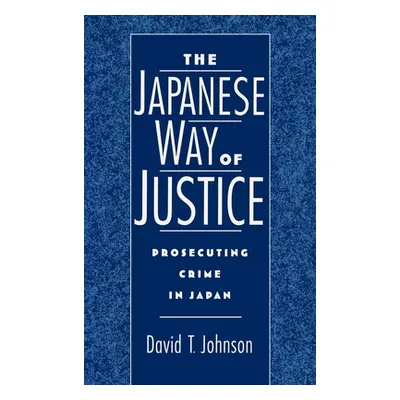 "The Japanese Way of Justice: Prosecuting Crime in Japan" - "" ("Johnson David T.")