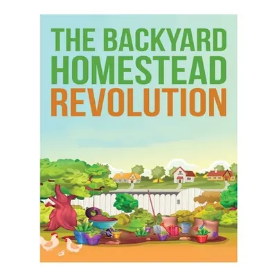 "The Backyard Homestead: Unleash Self-Sustainability in Your Space" - "" ("Payne Hubert")