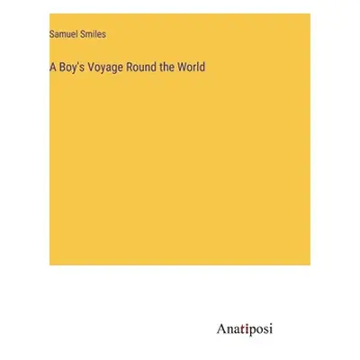 "A Boy's Voyage Round the World" - "" ("Smiles Samuel")