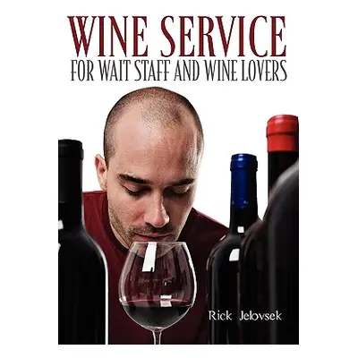 "Wine Service for Wait Staff and Wine Lovers" - "" ("Jelovsek Rick")