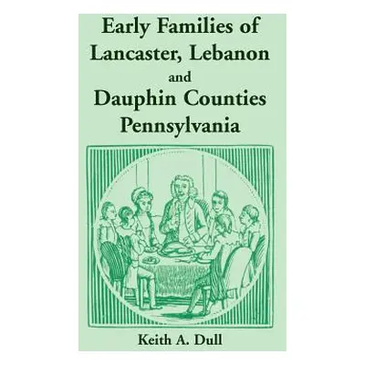 "Early Families of Lancaster, Lebanon and Dauphin Counties, Pennsylvania" - "" ("Dull Keith A.")