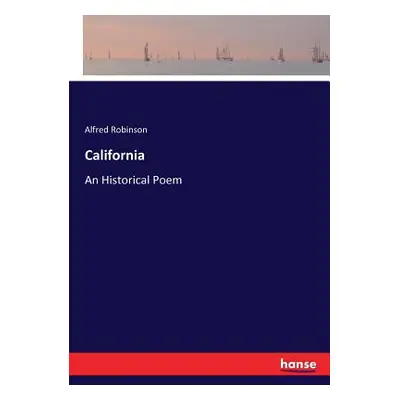 "California: An Historical Poem" - "" ("Robinson Alfred")