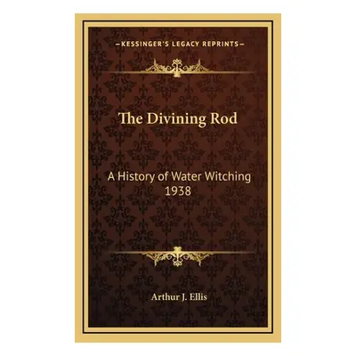 "The Divining Rod: A History of Water Witching 1938" - "" ("Ellis Arthur J.")