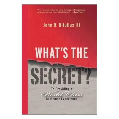 "What's the Secret?: To Providing a World-Class Customer Experience" - "" ("Dijulius John R.")