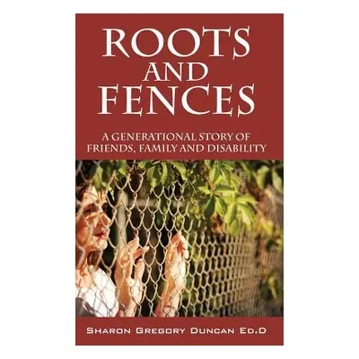 "Roots and Fences: A Generational Story of Friends, Family and Disability" - "" ("Duncan Edd Sha