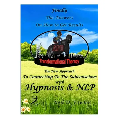 "APE Transformational Therapy: The New Approach To Connecting To The Subconscious With NLP and H