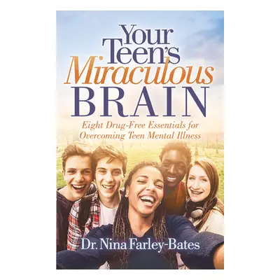 "Your Teen's Miraculous Brain: Eight Drug-Free Essentials for Overcoming Teen Mental Illness" - 