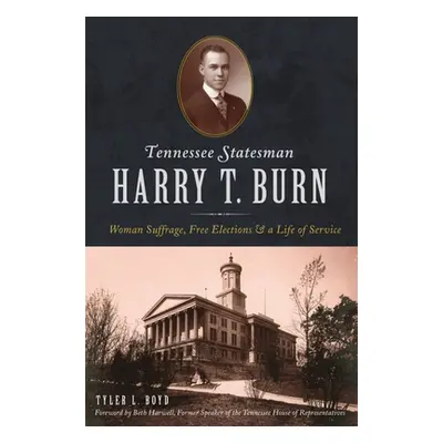 "Tennessee Statesman Harry T. Burn: Woman Suffrage, Free Elections and a Life of Service" - "" (