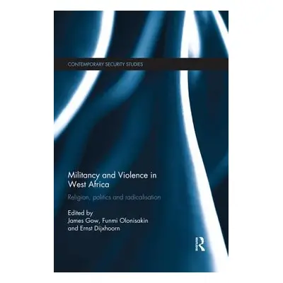 "Militancy and Violence in West Africa: Religion, politics and radicalisation" - "" ("Gow James"