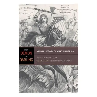 "From Demon to Darling: A Legal History of Wine in America" - "" ("Mendelson Richard")