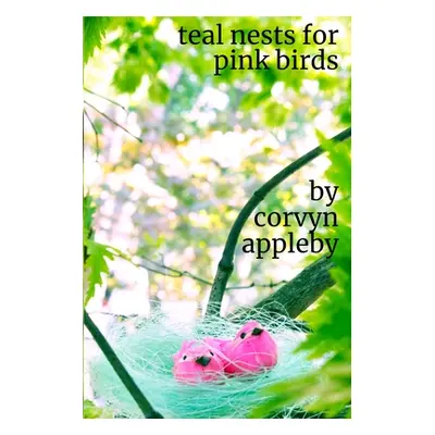 "teal nests for pink birds" - "" ("Appleby Corvyn")