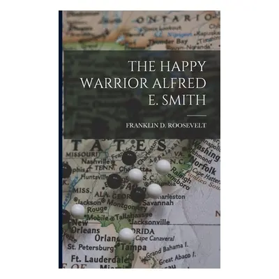 "The Happy Warrior Alfred E. Smith" - "" ("Roosevelt Franklin D.")