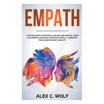 "Empath: A Psychologist's Emotional Healing and Survival Guide for Empaths and Highly Sensitive 