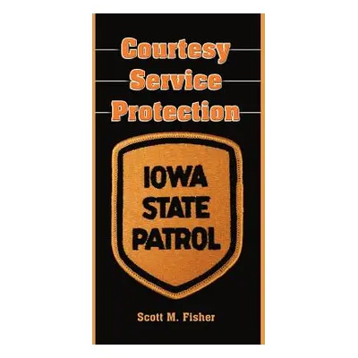 "Courtesy-Service-Protection: The Iowa State Patrol" - "" ("Fisher Scott M.")