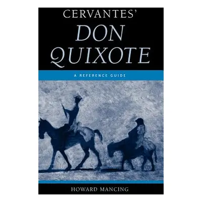 "Cervantes' Don Quixote: A Reference Guide" - "" ("Mancing Howard")