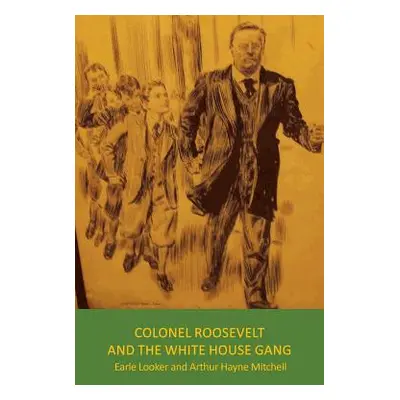 "Colonel Roosevelt and the White House Gang" - "" ("Earle Looker")