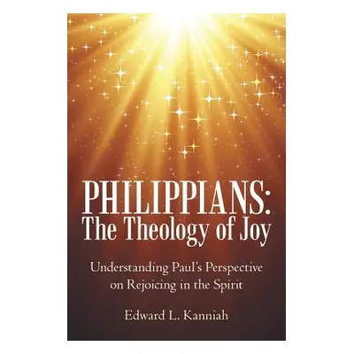 "Philippians: the Theology of Joy: Understanding Paul's Perspective on Rejoicing in the Spirit" 