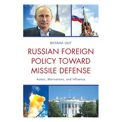 "Russian Foreign Policy Toward Missile Defense: Actors, Motivations, and Influence" - "" ("Lilly