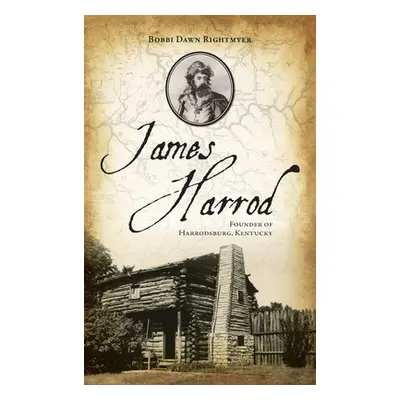 "James Harrod: Founder of Harrodsburg, Kentucky" - "" ("Rightmyer Bobbi")