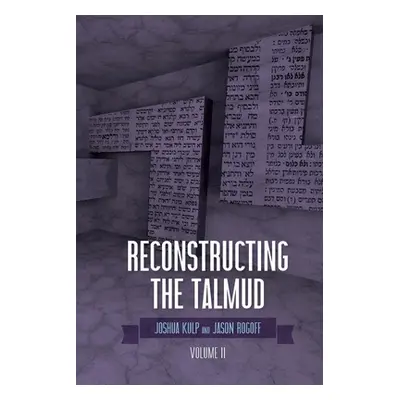 "Reconstructing the Talmud: Volume Two: Volume Two" - "" ("Kulp Joshua")