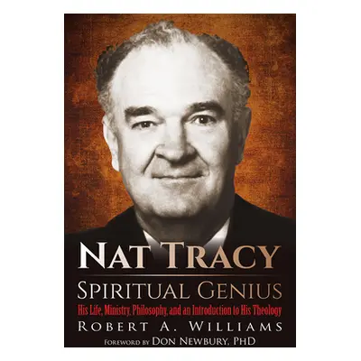 "Nat Tracy - Spiritual Genius: His Life, Ministry, Philosophy, and an Introduction to His Theolo