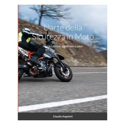 "L'arte della Sicurezza in Moto: Nuova edizione aggiornata a colori" - "" ("Angeletti Claudio")